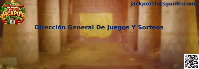 Dirección General De Juegos Y Sorteos y supervisión de Jackpot Slots en México