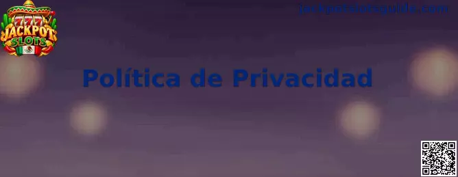 Información sobre la Política de Privacidad de Jackpot Slots